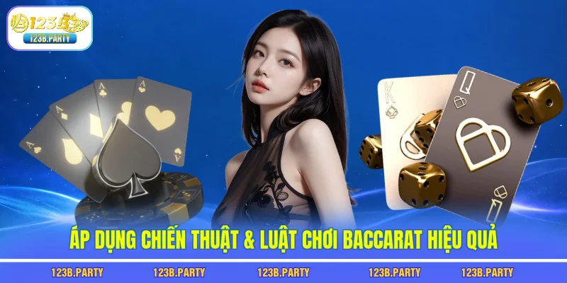 Luật Chơi Baccarat 123B - Nắm 3 Quy Tắc Là Thắng Dễ Dàng 3 Áp dụng chiến thuật & luật chơi Baccarat hiệu quả