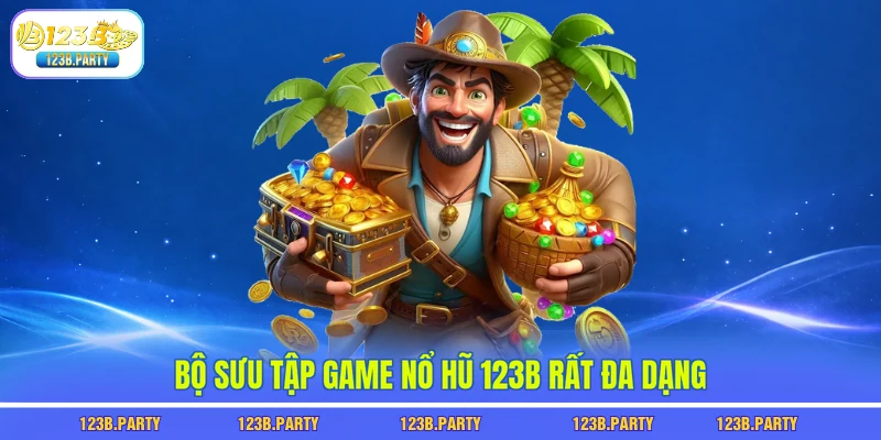 Bộ sưu tập game nổ hũ 123B rất đa dạng