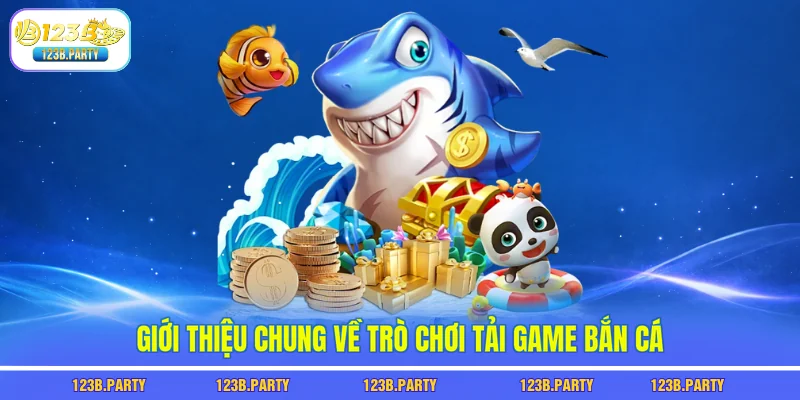 Giới thiệu chung về trò chơi tải game bắn cá