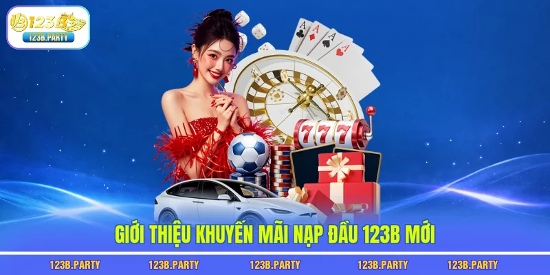 Khuyến Mãi Nạp Đầu 123B Nhận Ngay 2.000.000 VND Thưởng 1 Giới thiệu khuyến mãi nạp đầu 123B mới