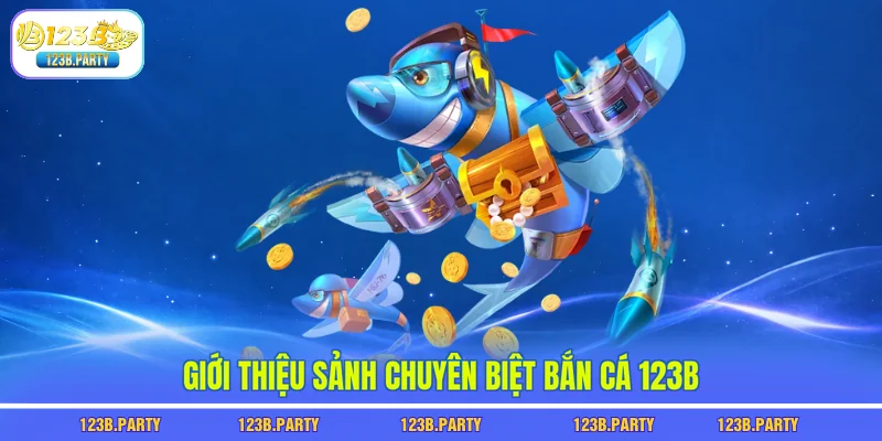 Bắn Cá 123B 1 Giới thiệu sảnh chuyên biệt bắn cá 123B