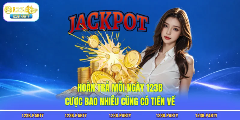 Hoàn Trả Mỗi Ngày 123B - Cược Bao Nhiêu Cũng Có Tiền Về 1 hoàn trả mỗi ngày