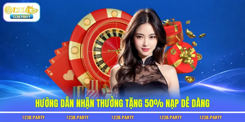 Tặng 50% Nạp 123B - Tăng Vốn Cược Gấp Đôi Chỉ Trong 1 Lần 3 Hướng dẫn nhận thưởng tặng 50% nạp dễ dàng