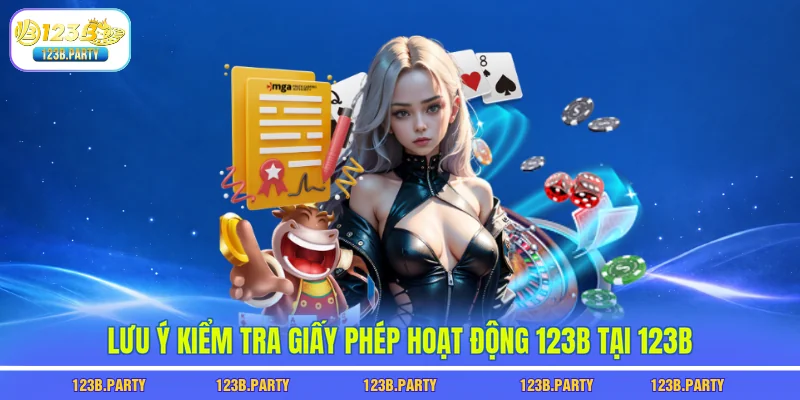 Giấy Phép Hoạt Động 123B 3 Lưu ý kiểm tra giấy phép hoạt động 123B tại 123B