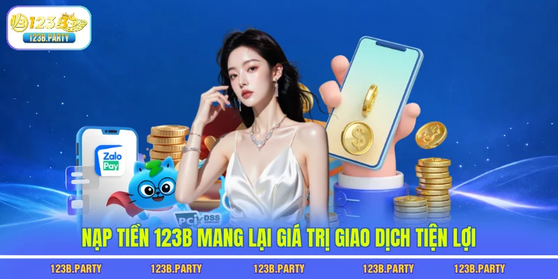 Nạp Tiền 123B - Nạp 1 Được 2 Với Bonus Lên Đến 200% 1 Nạp tiền 123B mang lại giá trị giao dịch tiện lợi