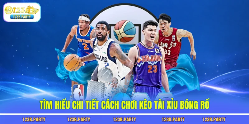 Tìm hiểu chi tiết cách chơi kèo tài xỉu bóng rổ