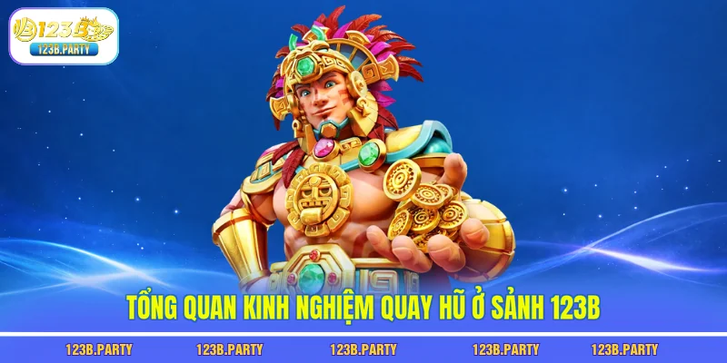 Kinh Nghiệm Quay Hũ 123B - 7 Bí Quyết Giúp Bạn Trúng Jackpot 1 Tổng quan kinh nghiệm quay hũ ở sảnh 123B